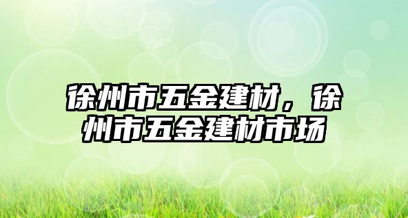 徐州市五金建材，徐州市五金建材市場