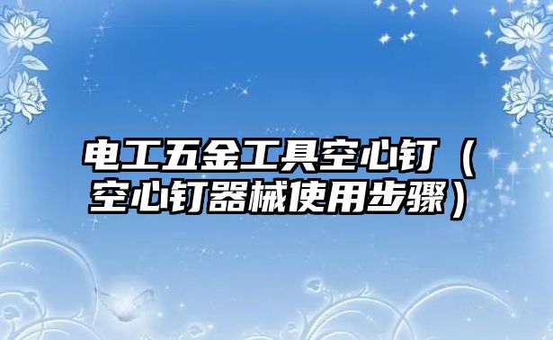 電工五金工具空心釘（空心釘器械使用步驟）