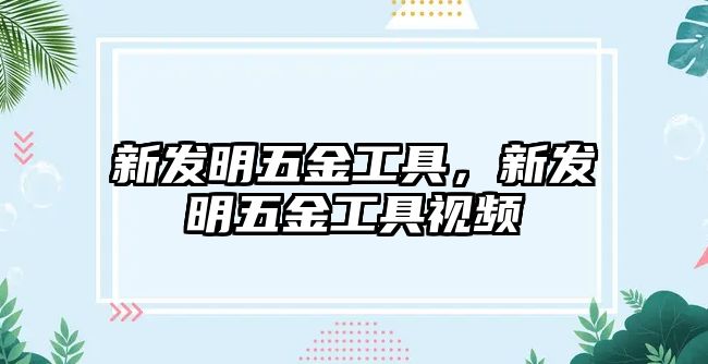 新發明五金工具，新發明五金工具視頻