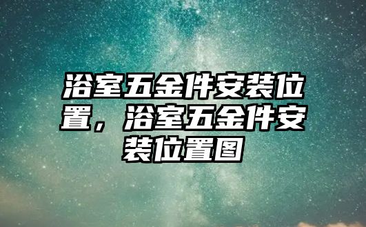 浴室五金件安裝位置，浴室五金件安裝位置圖