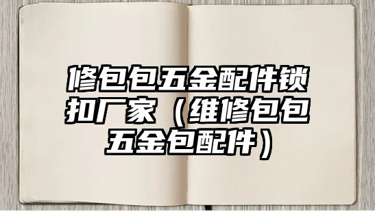 修包包五金配件鎖扣廠家（維修包包五金包配件）