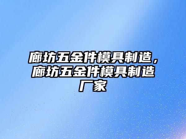 廊坊五金件模具制造，廊坊五金件模具制造廠家