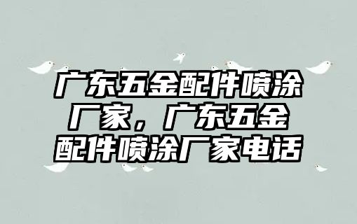 廣東五金配件噴涂廠家，廣東五金配件噴涂廠家電話