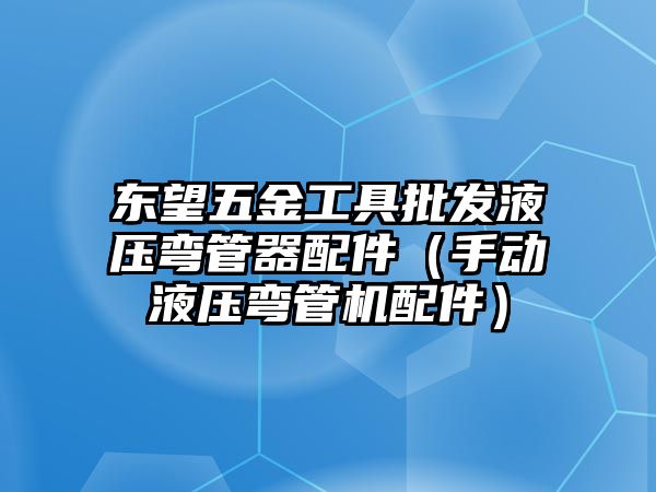 東望五金工具批發液壓彎管器配件（手動液壓彎管機配件）