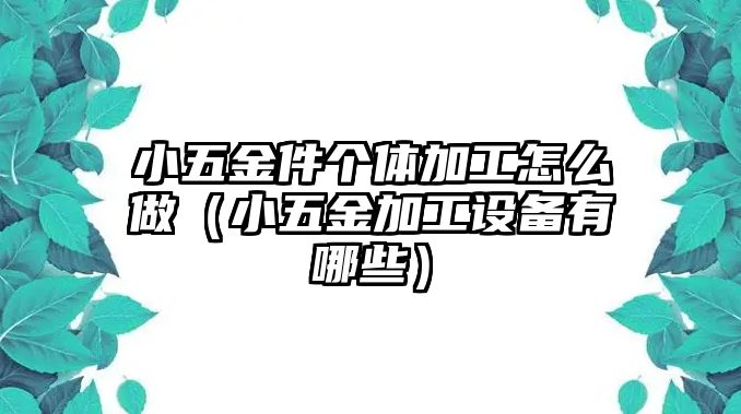 小五金件個體加工怎么做（小五金加工設備有哪些）