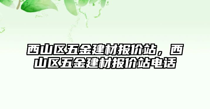 西山區五金建材報價站，西山區五金建材報價站電話