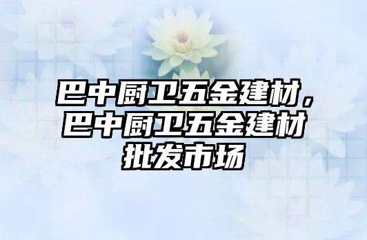 巴中廚衛五金建材，巴中廚衛五金建材批發市場