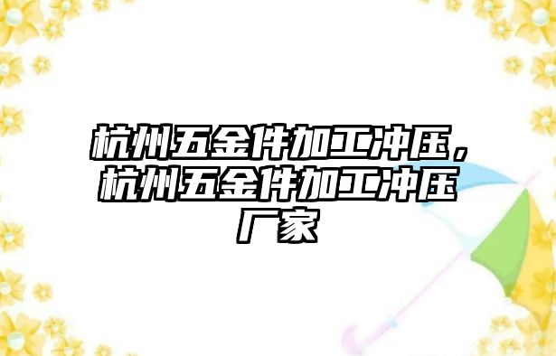 杭州五金件加工沖壓，杭州五金件加工沖壓廠家