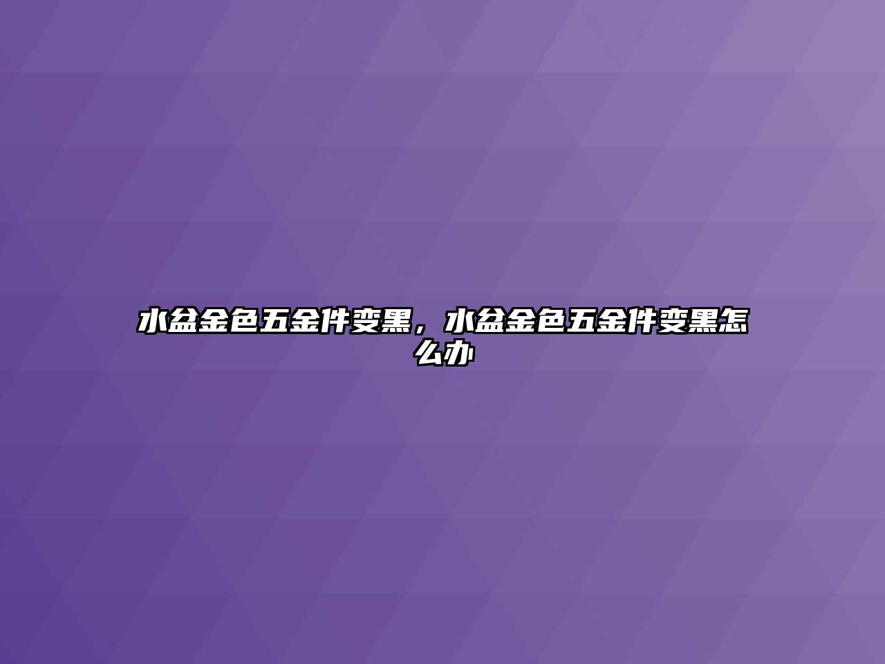 水盆金色五金件變黑，水盆金色五金件變黑怎么辦