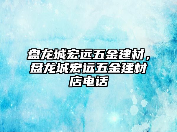 盤龍城宏遠五金建材，盤龍城宏遠五金建材店電話