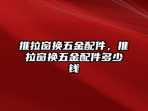 推拉窗換五金配件，推拉窗換五金配件多少錢