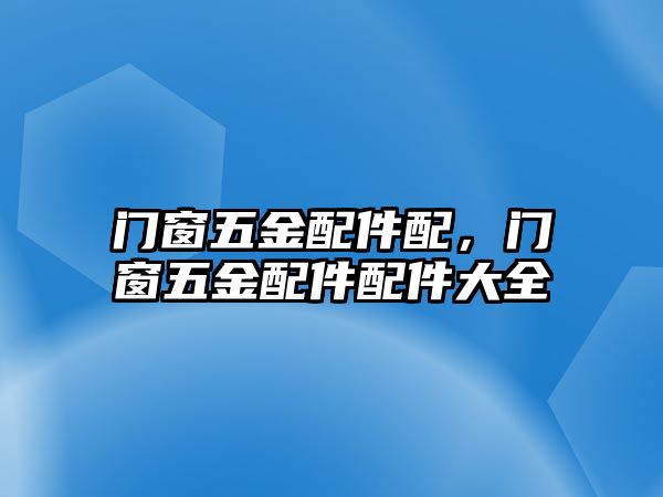 門窗五金配件配，門窗五金配件配件大全