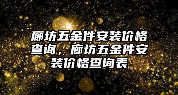 廊坊五金件安裝價格查詢，廊坊五金件安裝價格查詢表