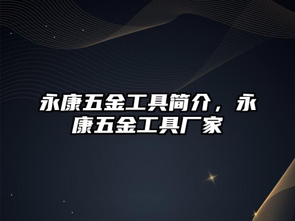 永康五金工具簡介，永康五金工具廠家