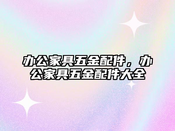 辦公家具五金配件，辦公家具五金配件大全