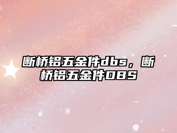 斷橋鋁五金件dbs，斷橋鋁五金件DBS