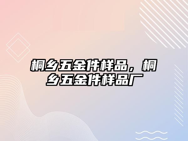 桐鄉五金件樣品，桐鄉五金件樣品廠