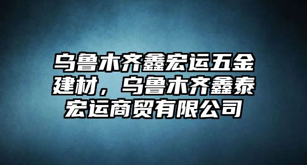 烏魯木齊鑫宏運(yùn)五金建材，烏魯木齊鑫泰宏運(yùn)商貿(mào)有限公司