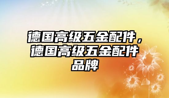 德國高級五金配件，德國高級五金配件品牌