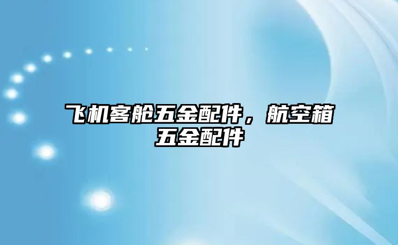 飛機客艙五金配件，航空箱五金配件