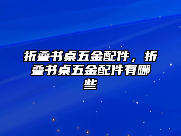 折疊書桌五金配件，折疊書桌五金配件有哪些