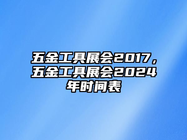 五金工具展會2017，五金工具展會2024年時間表