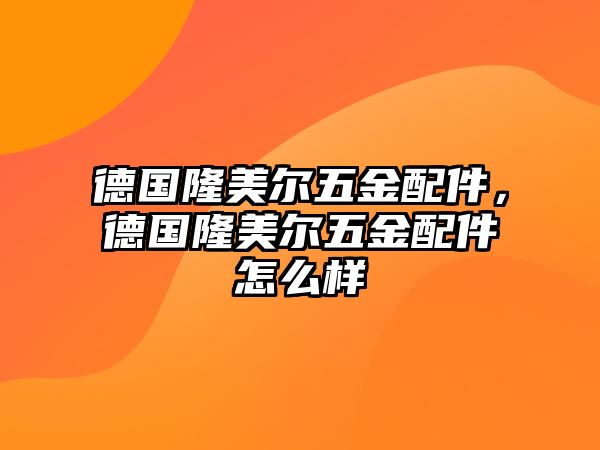 德國(guó)隆美爾五金配件，德國(guó)隆美爾五金配件怎么樣