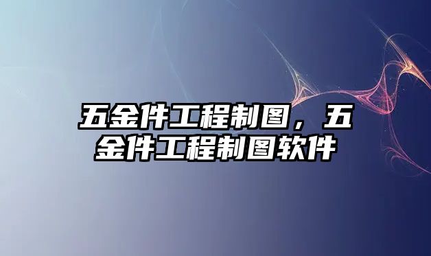 五金件工程制圖，五金件工程制圖軟件