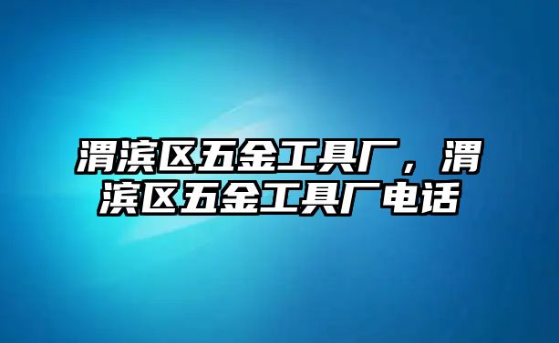 渭濱區(qū)五金工具廠，渭濱區(qū)五金工具廠電話