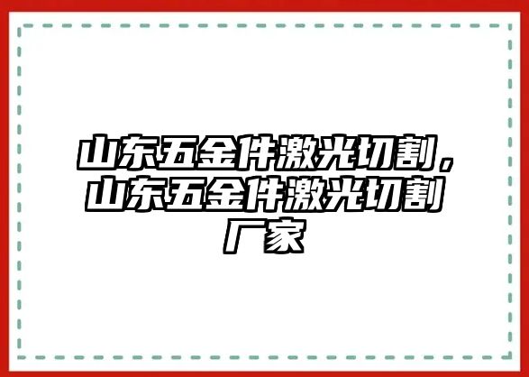 山東五金件激光切割，山東五金件激光切割廠家