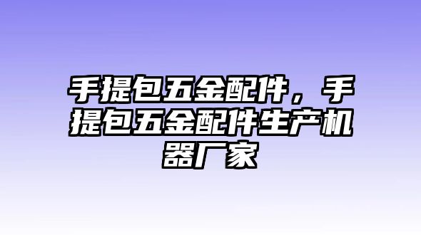 手提包五金配件，手提包五金配件生產機器廠家