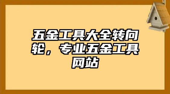 五金工具大全轉向輪，專業五金工具網站