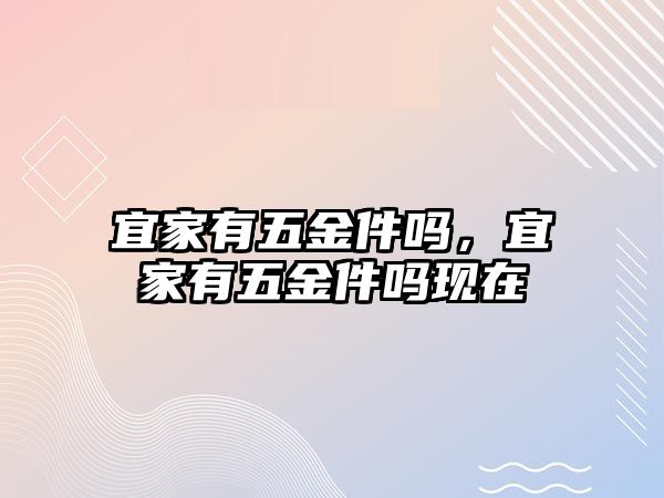 宜家有五金件嗎，宜家有五金件嗎現在