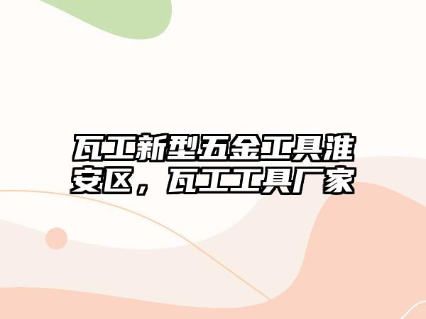 瓦工新型五金工具淮安區，瓦工工具廠家