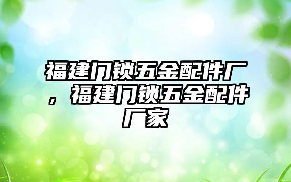 福建門鎖五金配件廠，福建門鎖五金配件廠家