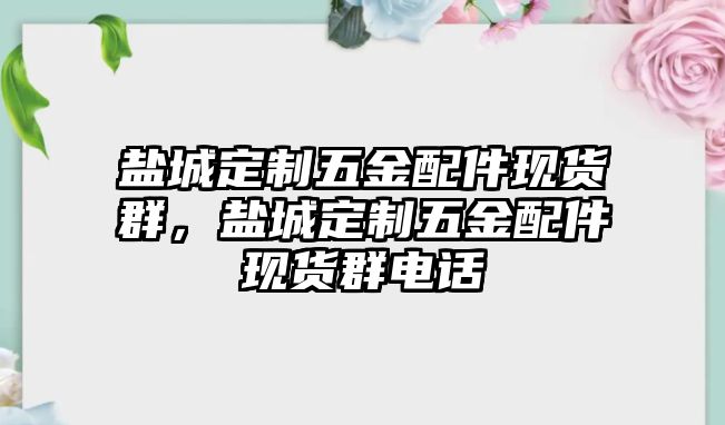 鹽城定制五金配件現貨群，鹽城定制五金配件現貨群電話