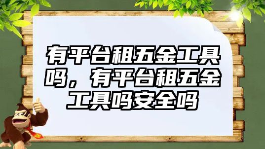 有平臺租五金工具嗎，有平臺租五金工具嗎安全嗎