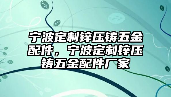 寧波定制鋅壓鑄五金配件，寧波定制鋅壓鑄五金配件廠家