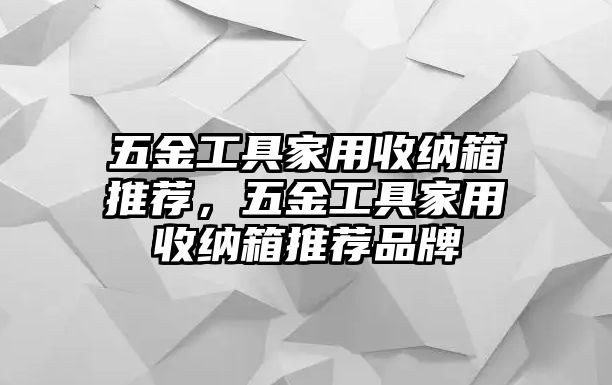 五金工具家用收納箱推薦，五金工具家用收納箱推薦品牌