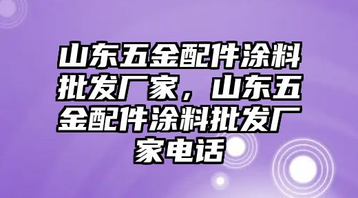 山東五金配件涂料批發廠家，山東五金配件涂料批發廠家電話