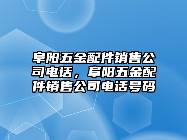 阜陽五金配件銷售公司電話，阜陽五金配件銷售公司電話號碼