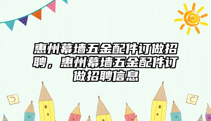 惠州幕墻五金配件訂做招聘，惠州幕墻五金配件訂做招聘信息