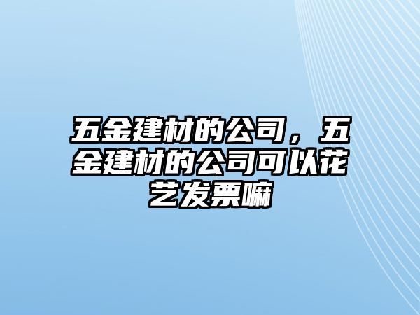 五金建材的公司，五金建材的公司可以花藝發票嘛