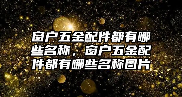 窗戶五金配件都有哪些名稱，窗戶五金配件都有哪些名稱圖片